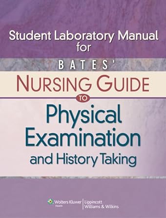 Bates’ Nursing Guide to Physical Examination and History Taking Lab Manual, Student Edition