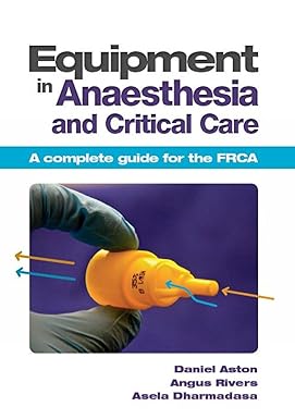 Equipment in Anaesthesia and Critical Care: A Complete Guide for the Frca 1st Edition