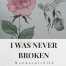 I Was Never Broken By Sara SheehanI Was Never Broken By Sara Sheehan