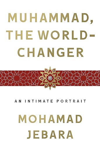 Muhammad, the World-Changer By Mohamad Jebara