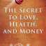 The Secret to Love, Health, and Money By Rhonda Byrne