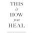 When You're Ready, This Is How You Heal By Brianna Wiest