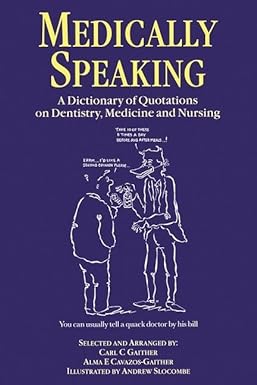 Medically Speaking: A Dictionary of Quotations on Dentistry, Medicine and Nursing 1st Edition