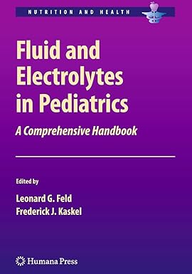 Fluid and Electrolytes in Pediatrics: A Comprehensive Handbook (Nutrition and Health) 2010th Edition