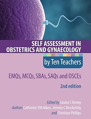 Self Assessment in Obstetrics and Gynaecology by Ten Teachers 2E EMQs, MCQs, SBAs, SAQs & OSCEs 2nd Edition