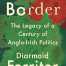 The Border: The Legacy of a Century of Anglo-Irish Politics Paperback – January 7, 2020